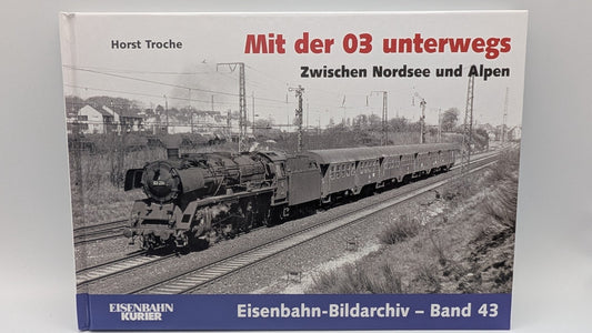 Eisenbahn Kurier - Bildarchiv Band 43 - Mit der 03 unterwegs - Nordsee und Alpen