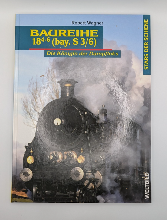 Stars der Schiene - Baureihe 18.4-6 (bay. D 3/6) Königin der Dampfloks - Buch