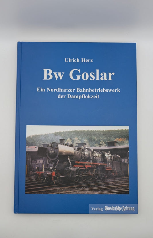 Bw Goslar - Ein Nordharzer Bahnbetriebswerk der Dampflokzeit