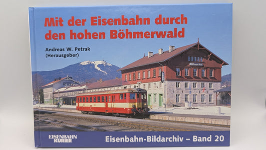 Eisenbahn Kurier - Bildarchiv Band 20 - Mit der Eisenbahn durch den Böhmerwald